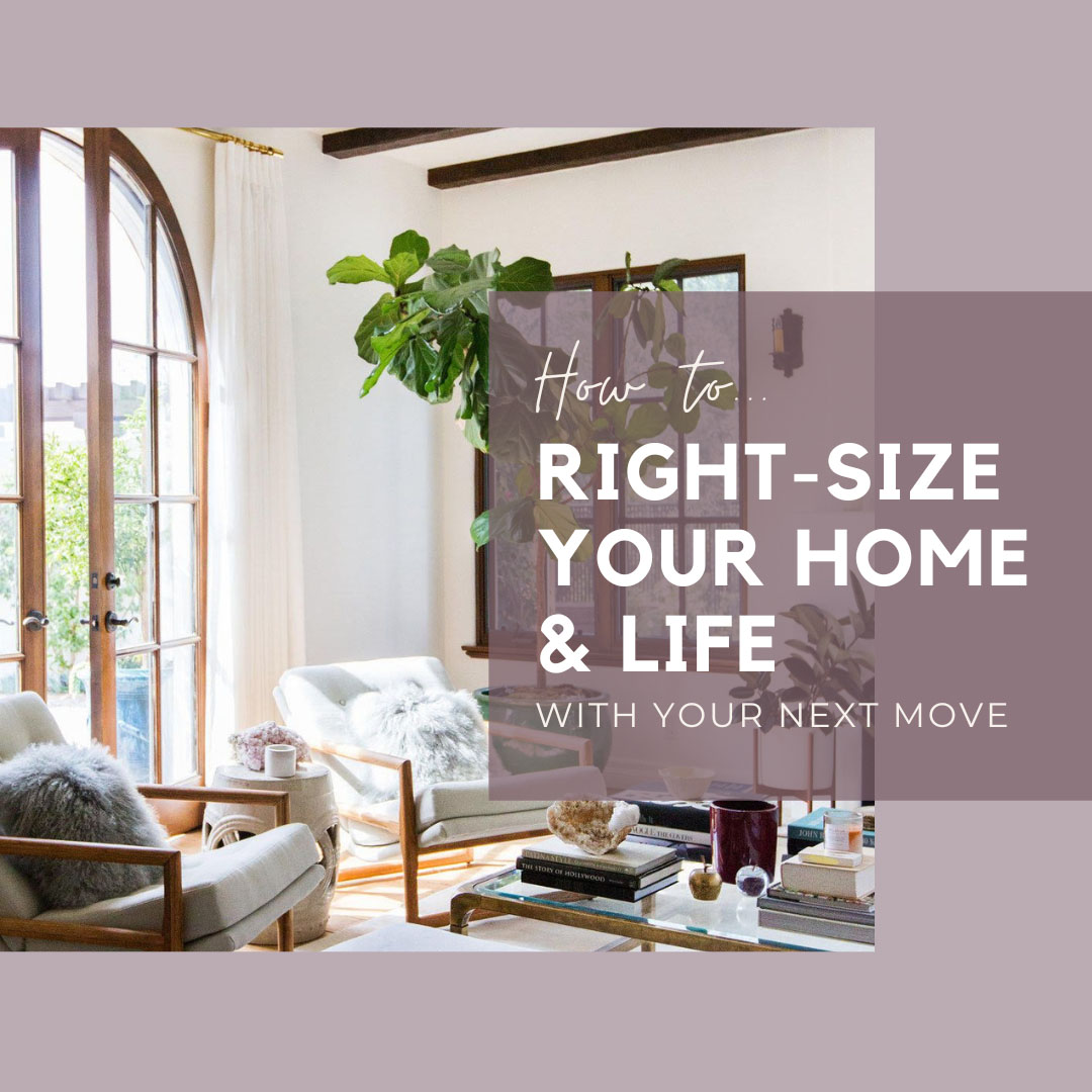 Blog Cover Photo - "How to Right-Size Your Home & Life With Your Next Move?"