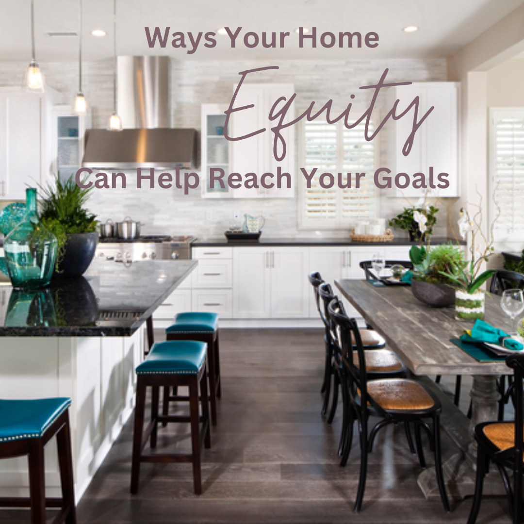 Ways Your Home Equity Can Help You Reach Your Goals