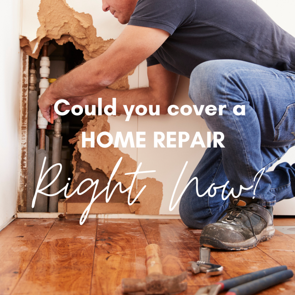 Could you cover a home repair right now?